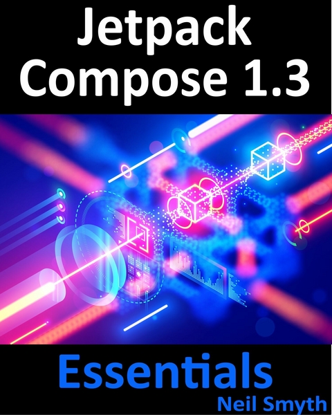 Jetpack Compose 1.3 Essentials -  Neil Smyth