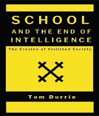 SCHOOL AND THE END OF INTELLIGENCE - Tom Durrie