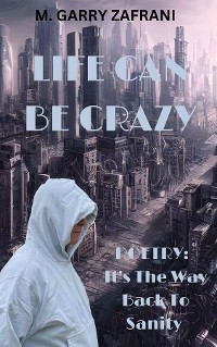 Life Can Be Crazy -  M. Garry Zafrani