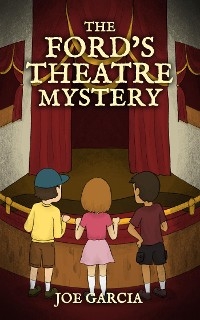 The Ford’s Theatre Mystery (a mystery adventure full-length chapter books for kids) - Joe Garcia