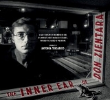 The Inner Ear of Don Zientara: A Half Century of Recording in One of America?s Most Innovative Studios, through the Voices of Musicians - 