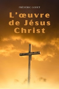 L''œuvre de Jésus-Christ -  Frederic Godet