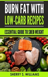 Burn Fat With Low-Carb Recipes - Sherry S Williams