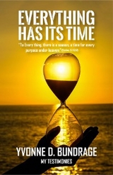 EVERYTHING HAS ITS TIME: "To Everything, there is a season,  a time for every purpose under the heaven:" (Eccles.3 - Yvonne D. Bundrage