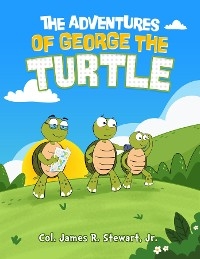 Adventures of George the Turtle -  Jr. Col. James R. Stewart