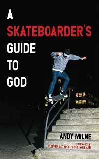 A Skateboarder’s Guide to God - Andy Milne