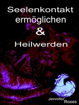 Seelenkontakt ermöglichen & Heilwerden - Jennifer Roses