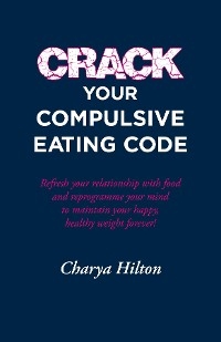 Crack Your Compulsive Eating Code - Charya Hilton