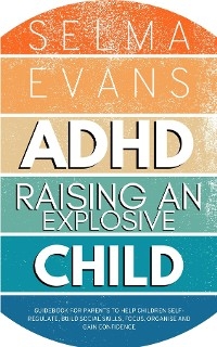 ADHD Raising an Explosive Child -  Selma Evans