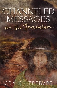 Channeled Messages for the Traveler - Craig R Lefebvre