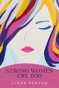 Strong Women Cry Too -  Linda Fenton