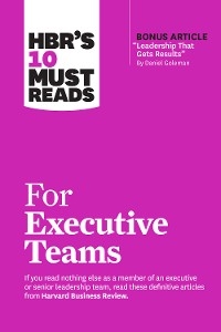 HBR's 10 Must Reads for Executive Teams - Harvard Business Review, Daniel Goleman, John P. Kotter, Marcus Buckingham, Rita Gunther McGrath