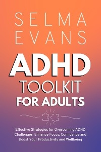 ADHD Toolkit for Adults: Effective Strategies for Overcoming ADHD Challenges -  Selma Evans