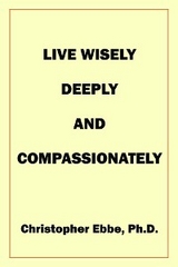 Live Wisely, Deeply, and Compassionately - Christopher Earl Ebbe