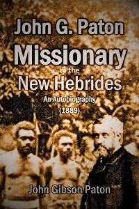 John G. Paton, Missionary to the New Hebrides - John Gibson Paton