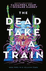 The Dead Take the A-Train - Richard Kadrey, Cassandra Khaw