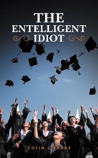 The Entelligent Idiot - Colin C Evans