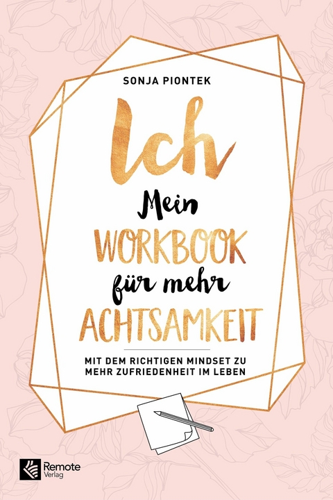 ICH - Mein Workbook für mehr Achtsamkeit - Sonja Piontek