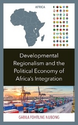 Developmental Regionalism and the Political Economy of Africa's Integration -  Gabila Fohtung Nubong