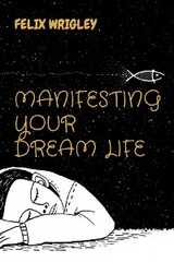 MANIFESTING YOUR DREAM LIFE - FELIX WRIGLEY