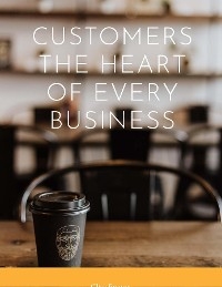 Customers, The Heart of Every Business -  Clive Enever