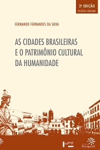 As Cidades brasileiras e o patrimônio cultural da humanidade - Fernando Fernandes da Silva