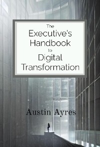 Executive's Handbook to Digital Transformation -  Austin Ayres