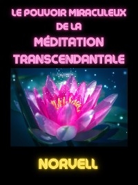 Le Pouvoir Miraculeux de la Méditation Transcendantale (Traduit) -  Norvell