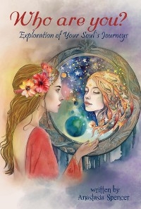 Who Are You ? Exploration of Your Soul's Journeys - Anastasia Spencer