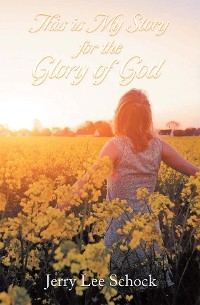 MY STORY FOR GOD'S GLORY -  Miss Jerry Lee Schock