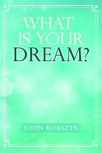 What Is Your Dream? - John Korszyk