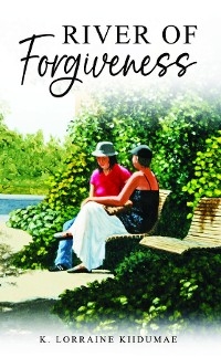 River of Forgiveness -  K. Lorraine Kiidumae