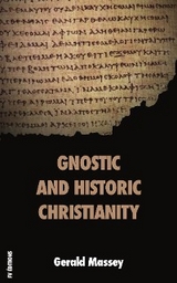 Gnostic and Historic Christianity -  Gerald Massey