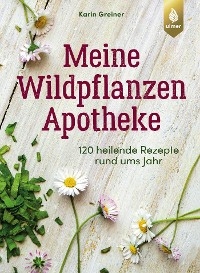 Meine Wildpflanzen-Apotheke - Karin Greiner