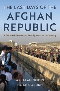 Last Days of the Afghan Republic -  Noah Coburn,  Arsalan Noori