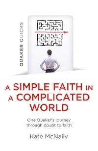 Quaker Quicks - A Simple Faith in a Complicated World -  Kate McNally