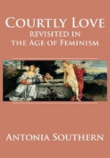 Courtly Love Revisited in the Age of Feminism - Antonia Southern