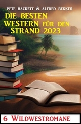 Die besten Western für den Strand 2023: - Alfred Bekker, Pete Hackett