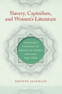 Slavery, Capitalism, and Women''s Literature -  Kristin Allukian