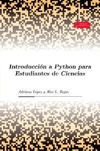 Introducción a Python para Estudiantes de Ciencias - Adriana López, Alex L. Rojas