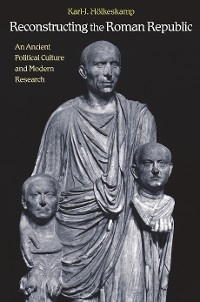 Reconstructing the Roman Republic - Karl-J. Hölkeskamp