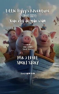 HSK 3 Short Story - 小猪的冒险 Xiǎo zhū de mào xiǎn Little Piggy's Adventure - William Frost