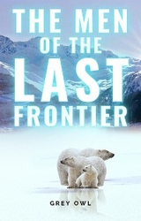 The Men of the Last Frontier - Grey Owl