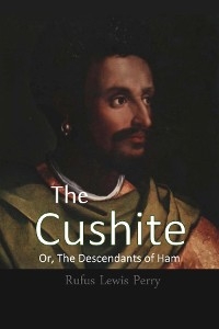 Cushite, Or, The Descendants of Ham -  Rufus Lewis Perry