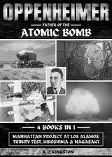 Oppenheimer: Father Of The Atomic Bomb - A.J. Kingston