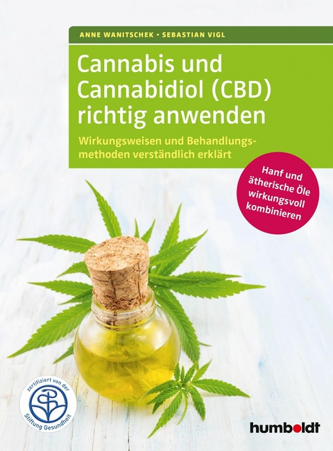 Cannabis und Cannabidiol (CBD) richtig anwenden - Anne Wanitschek, Sebastian Vigl