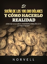 El sueño de los 100.000 dólares y cómo hacerlo realidad (Traducido) -  Norvell