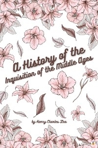 History of the Inquisition of the Middle Ages - Vol II -  Henry Charles Lea