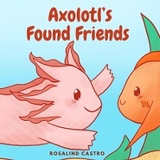 Axolotl's Found Friends - Rosalind Castro