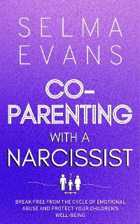 Co-Parenting With A Narcissist -  Selma Evans